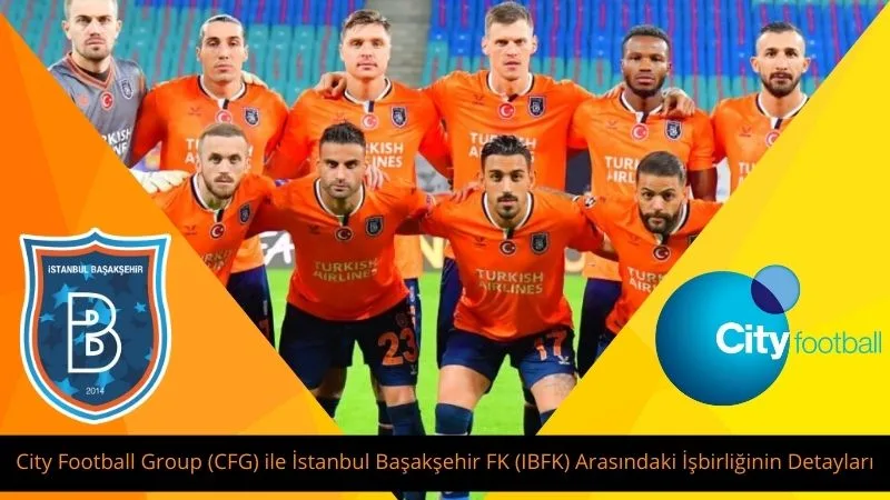 City Football Group (CFG) ile İstanbul Başakşehir FK (IBFK) Arasındaki İşbirliğinin Detayları