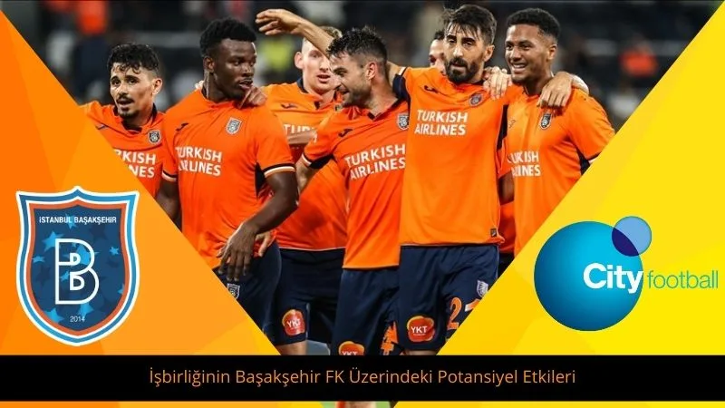 İşbirliğinin Başakşehir FK Üzerindeki Potansiyel Etkileri