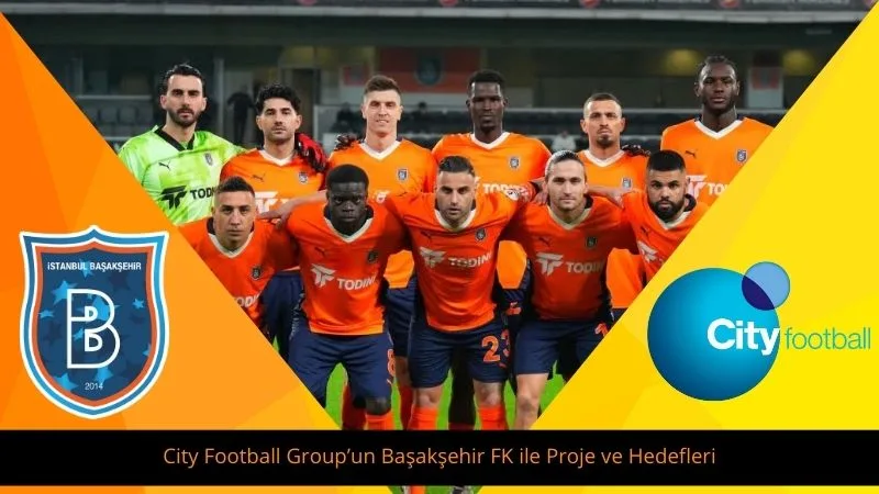 City Football Group’un Başakşehir FK ile Proje ve Hedefleri